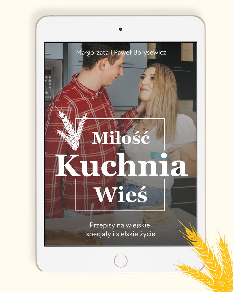 Miłość, kuchnia, wieś - przepisy na wiejskie specjały i sielskie życie – Małgosia i Paweł Borysewicz, e-book