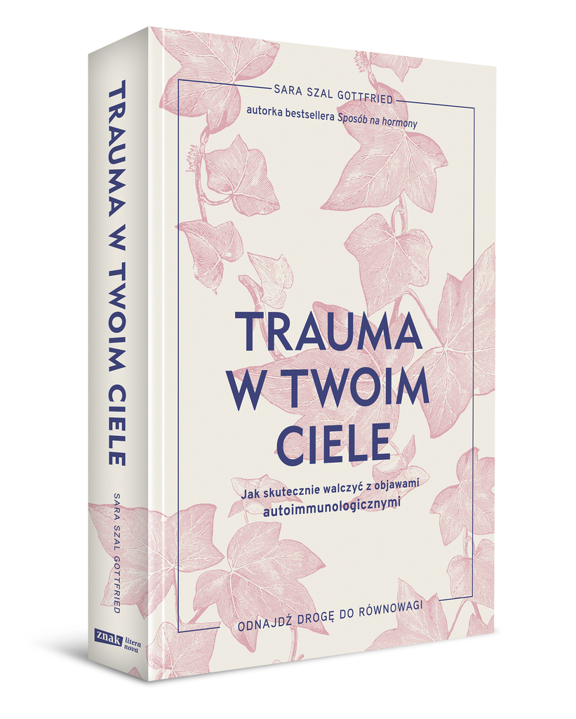 Trauma w twoim ciele. Jak skutecznie walczyć z objawami autoimmunologicznymi – Sara Gottfried 