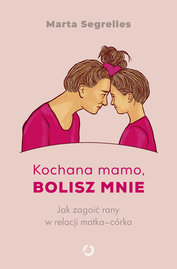 Kochana mamo, bolisz mnie. Jak zagoić rany w relacji matka‒córka – Marta Segrelles