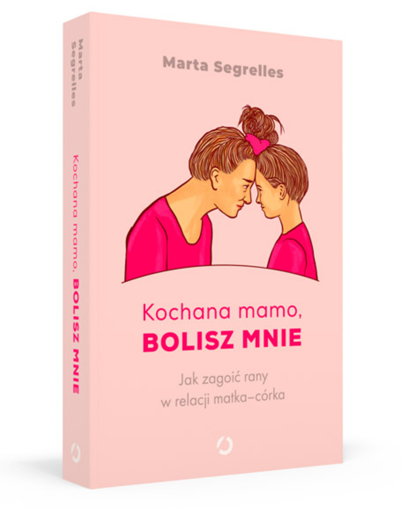 Kochana mamo, bolisz mnie. Jak zagoić rany w relacji matka‒córka – Marta Segrelles