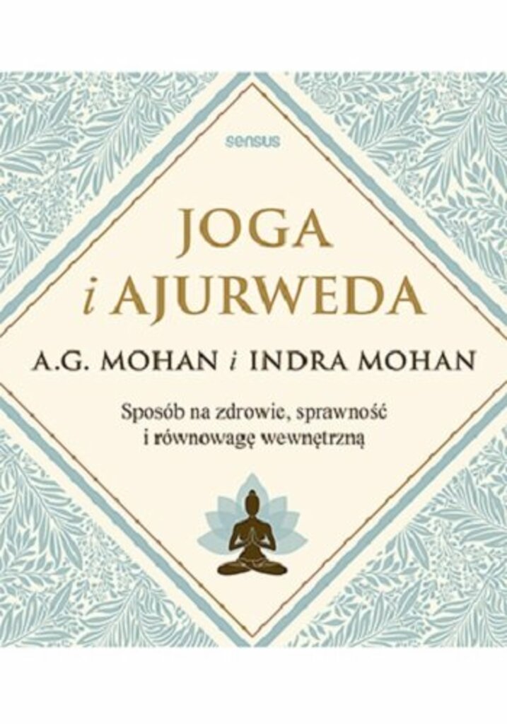 Joga i ajurweda. Sposób na zdrowie, sprawność i równowagę wewnętrzną - A.G. Mohan, Indra Mohan; książka